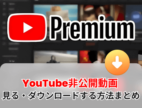 youtube非公開動画を見る・ダウンロードする方法まとめ